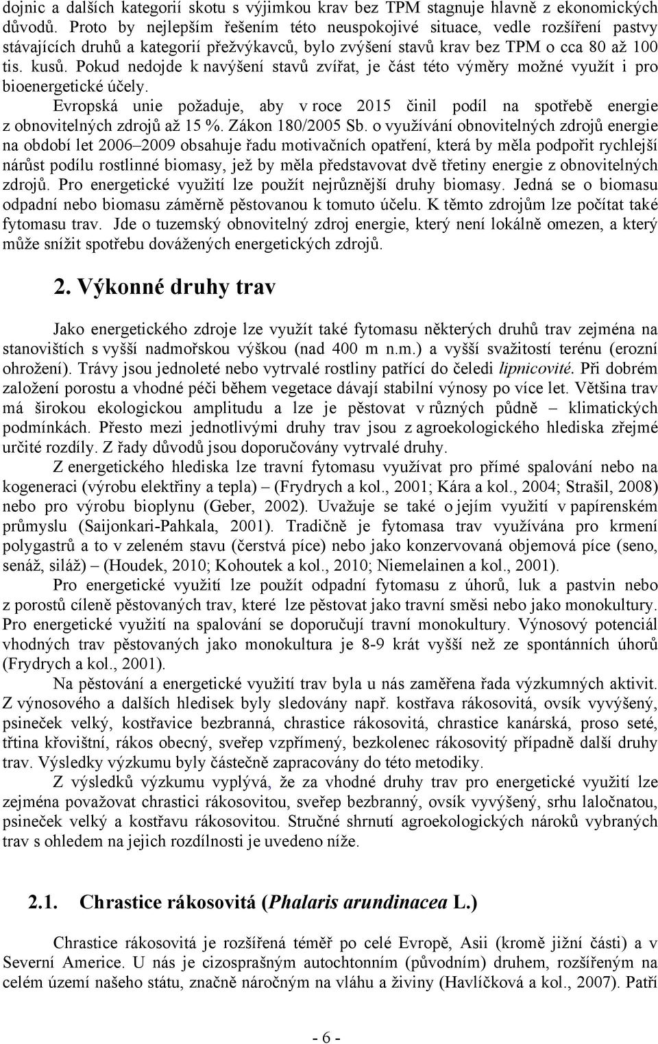 Pokud nedojde k navýšení stavů zvířat, je část této výměry možné využít i pro bioenergetické účely.