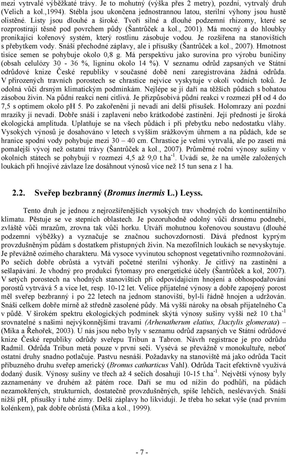 Má mocný a do hloubky pronikající kořenový systém, který rostlinu zásobuje vodou. Je rozšířena na stanovištích s přebytkem vody. Snáší přechodné záplavy, ale i přísušky (Šantrůček a kol., 2007).