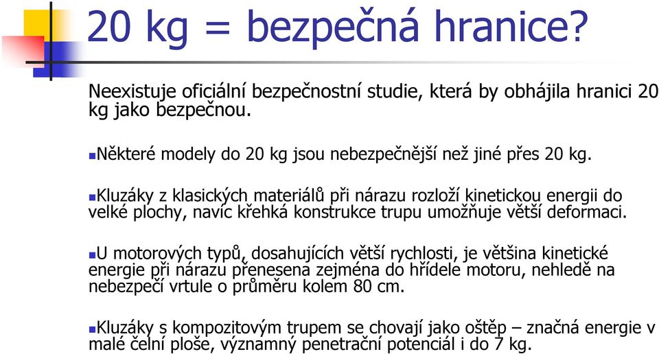 Kluzáky z klasických materiálů při nárazu rozloží kinetickou energii do velké plochy, navíc křehká konstrukce trupu umožňuje větší deformaci.