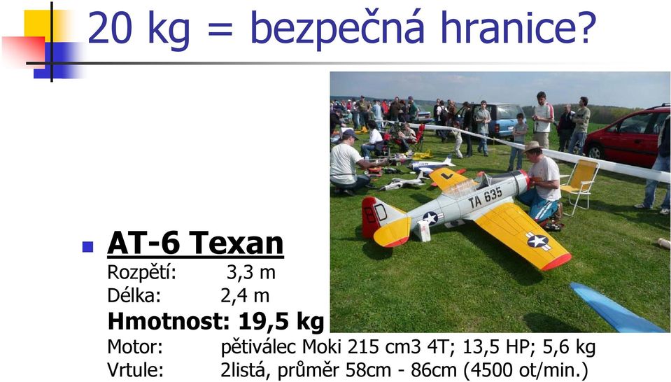 Hmotnost: 19,5 kg Motor: Vrtule: pětiválec