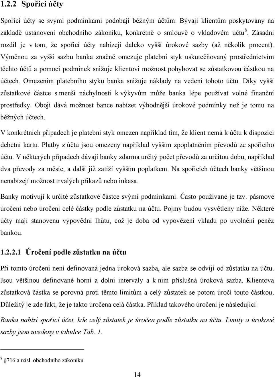 Výměnou za vyšší sazbu banka značně omezuje platební styk uskutečňovaný prostřednictvím těchto účtů a pomocí podmínek snižuje klientovi možnost pohybovat se zůstatkovou částkou na účtech.