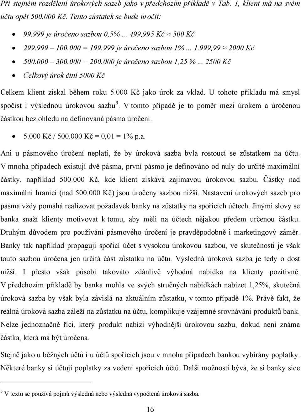 000 Kč jako úrok za vklad. U tohoto příkladu má smysl spočíst i výslednou úrokovou sazbu 9. V tomto případě je to poměr mezi úrokem a úročenou částkou bez ohledu na definovaná pásma úročení. 5.