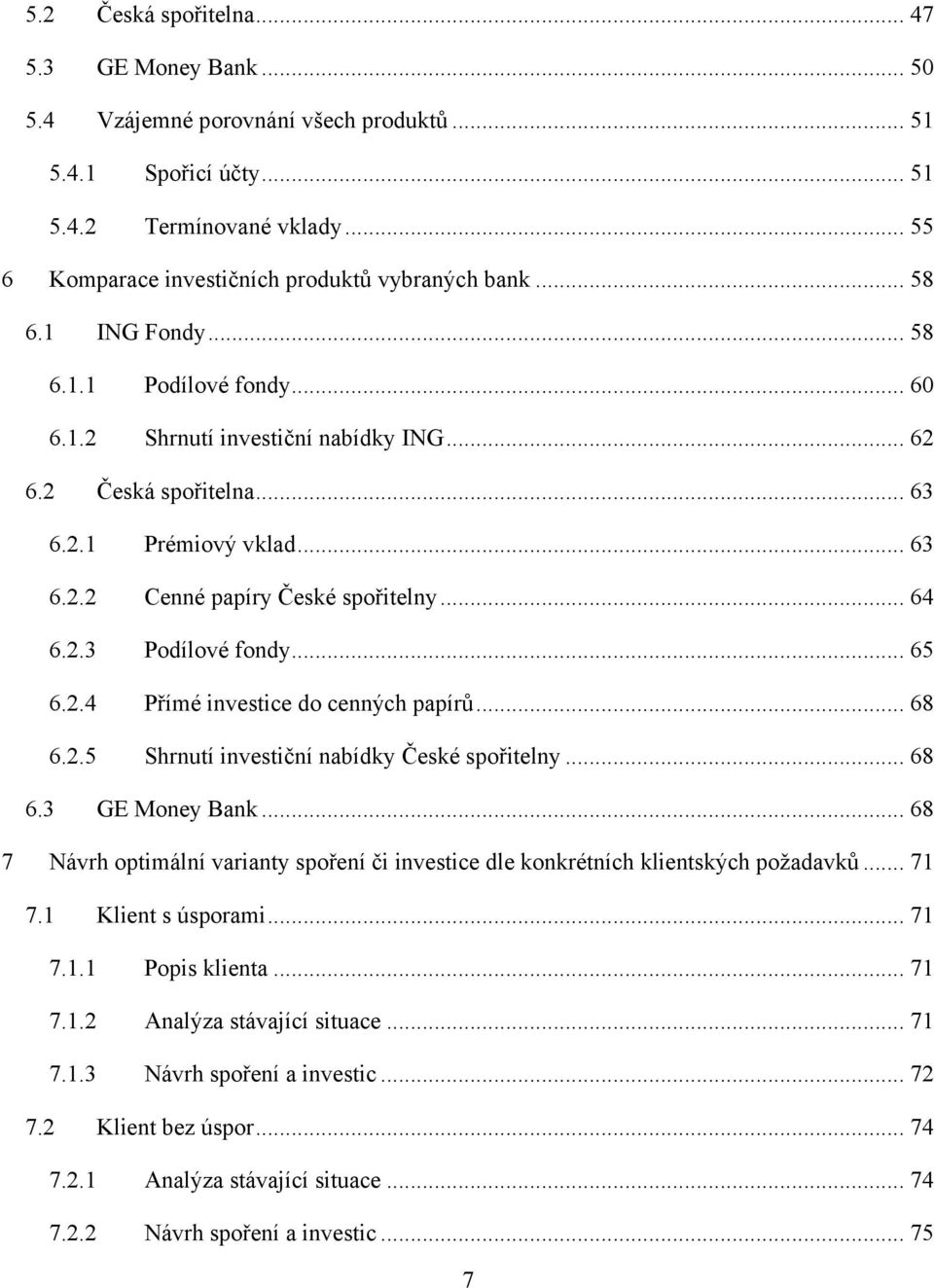 .. 65 6.2.4 Přímé investice do cenných papírů... 68 6.2.5 Shrnutí investiční nabídky České spořitelny... 68 6.3 GE Money Bank.