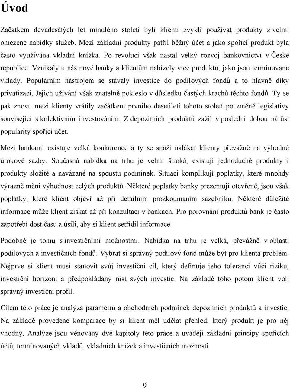 Vznikaly u nás nové banky a klientům nabízely více produktů, jako jsou termínované vklady. Populárním nástrojem se stávaly investice do podílových fondů a to hlavně díky privatizaci.