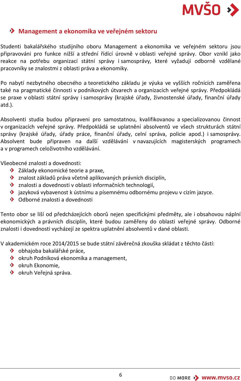 Po nabytí nezbytného obecného a teoretického základu je výuka ve vyšších ročnících zaměřena také na pragmatické činnosti v podnikových útvarech a organizacích veřejné správy.