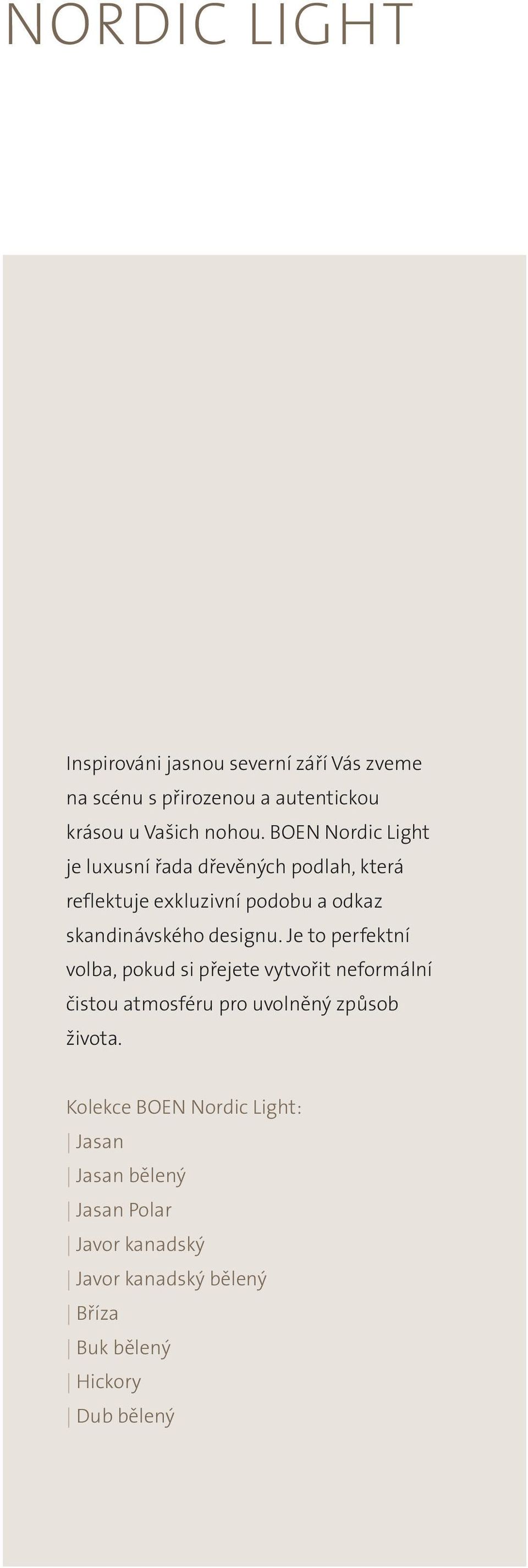 designu. Je to perfektní volba, pokud si přejete vytvořit neformální čistou atmosféru pro uvolněný způsob života.