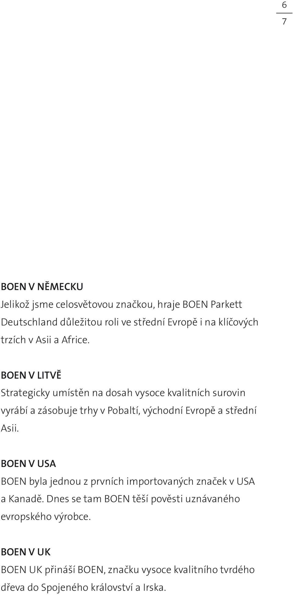 BOEN v Litvě Strategicky umístěn na dosah vysoce kvalitních surovin vyrábí a zásobuje trhy v Pobaltí, východní Evropě a střední Asii.