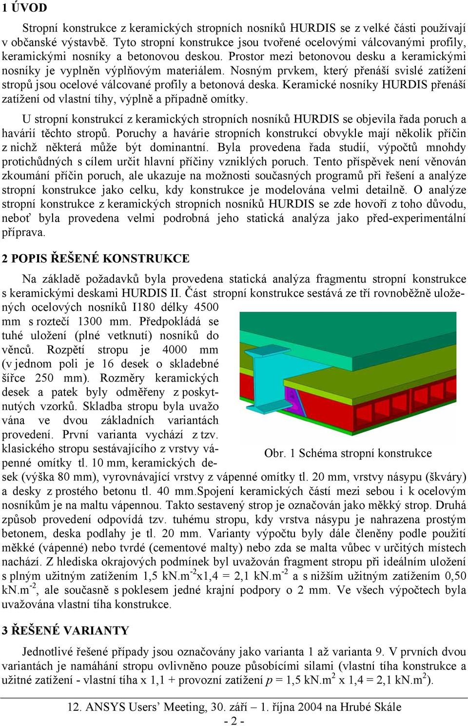 Nosným prvkem, který přenáší svislé zatížení stropů jsou ocelové válcované profily a betonová deska. Keramické nosníky HURDIS přenáší zatížení od vlastní tíhy, výplně a případně omítky.