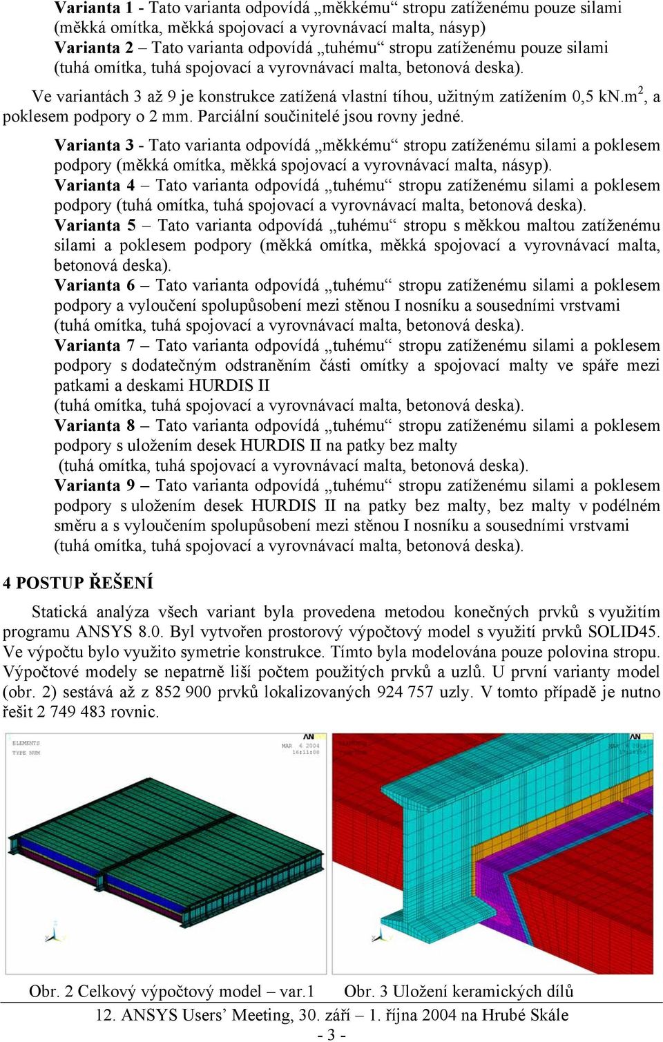 Varianta 3 - Tato varianta odpovídá měkkému stropu zatíženému silami a poklesem podpory (měkká omítka, měkká spojovací a vyrovnávací malta, násyp).