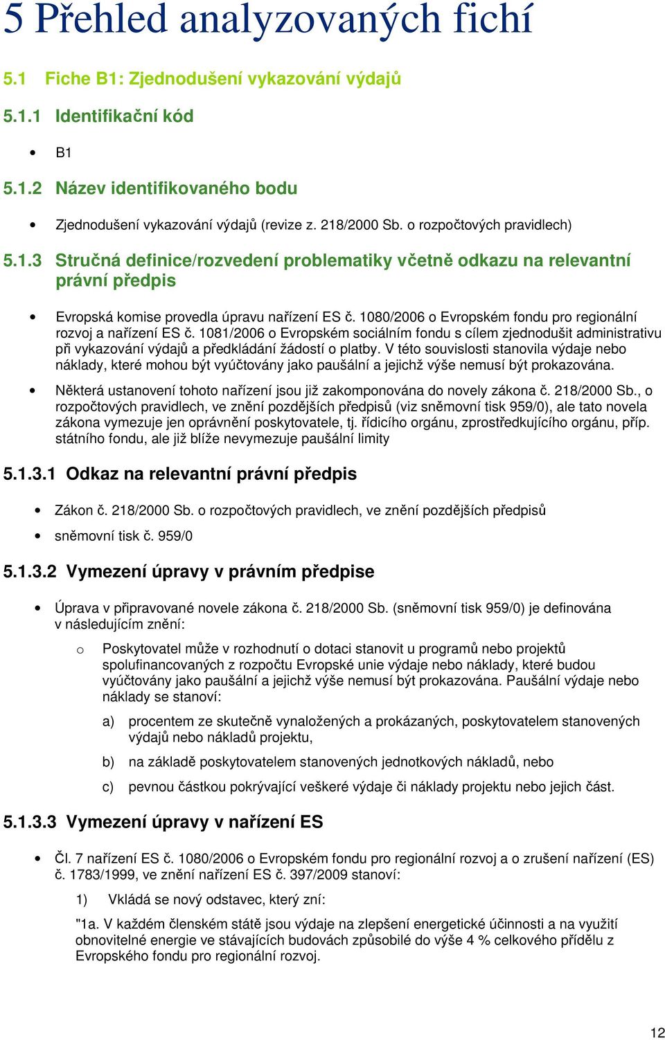 1080/2006 o Evropském fondu pro regionální rozvoj a nařízení ES č. 1081/2006 o Evropském sociálním fondu s cílem zjednodušit administrativu při vykazování výdajů a předkládání žádostí o platby.