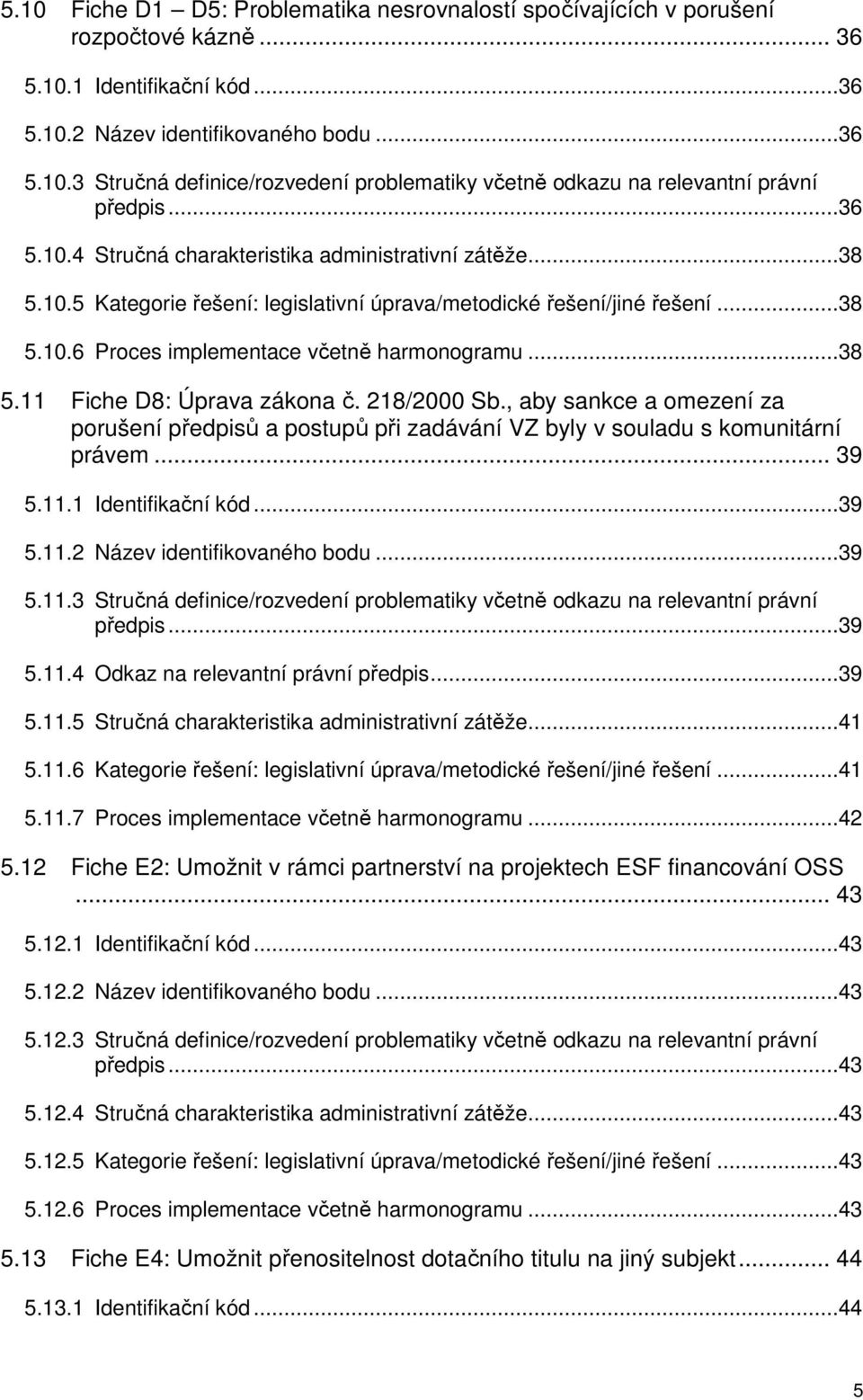 218/2000 Sb., aby sankce a omezení za porušení předpisů a postupů při zadávání VZ byly v souladu s komunitární právem... 39 5.11.