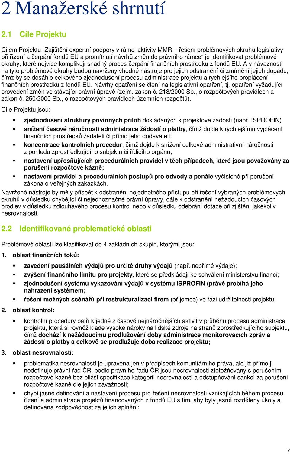 identifikovat problémové okruhy, které nejvíce komplikují snadný proces čerpání finančních prostředků z fondů EU.