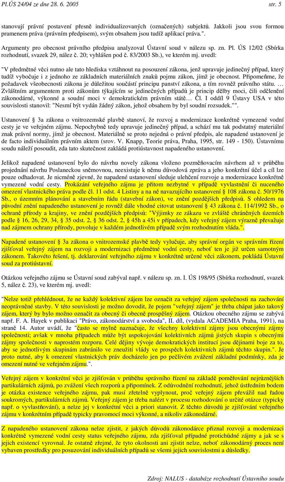 ÚS 12/02 (Sbírka rozhodnutí, svazek 29, nález č. 20; vyhlášen pod č. 83/2003 Sb.), ve kterém mj.