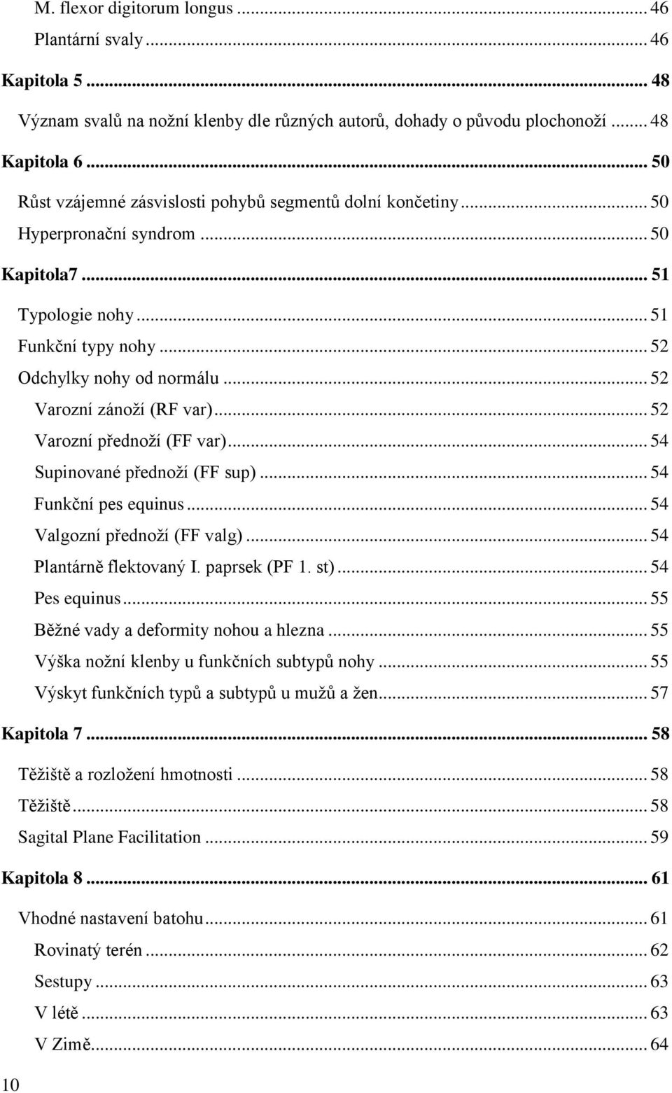 .. 52 Varozní zánoţí (RF var)... 52 Varozní přednoţí (FF var)... 54 Supinované přednoţí (FF sup)... 54 Funkční pes equinus... 54 Valgozní přednoţí (FF valg)... 54 Plantárně flektovaný I.