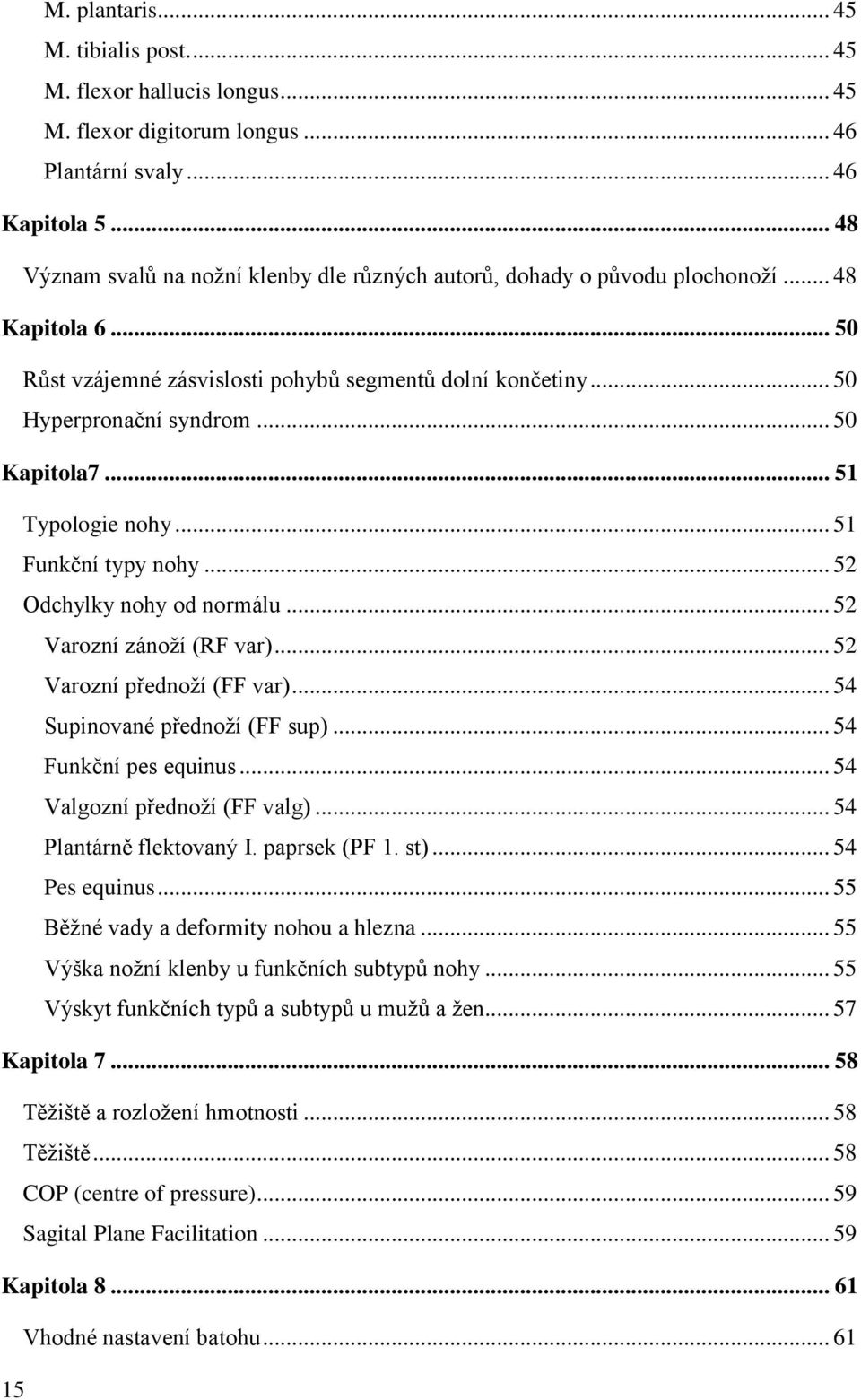 .. 50 Kapitola7... 51 Typologie nohy... 51 Funkční typy nohy... 52 Odchylky nohy od normálu... 52 Varozní zánoţí (RF var)... 52 Varozní přednoţí (FF var)... 54 Supinované přednoţí (FF sup).