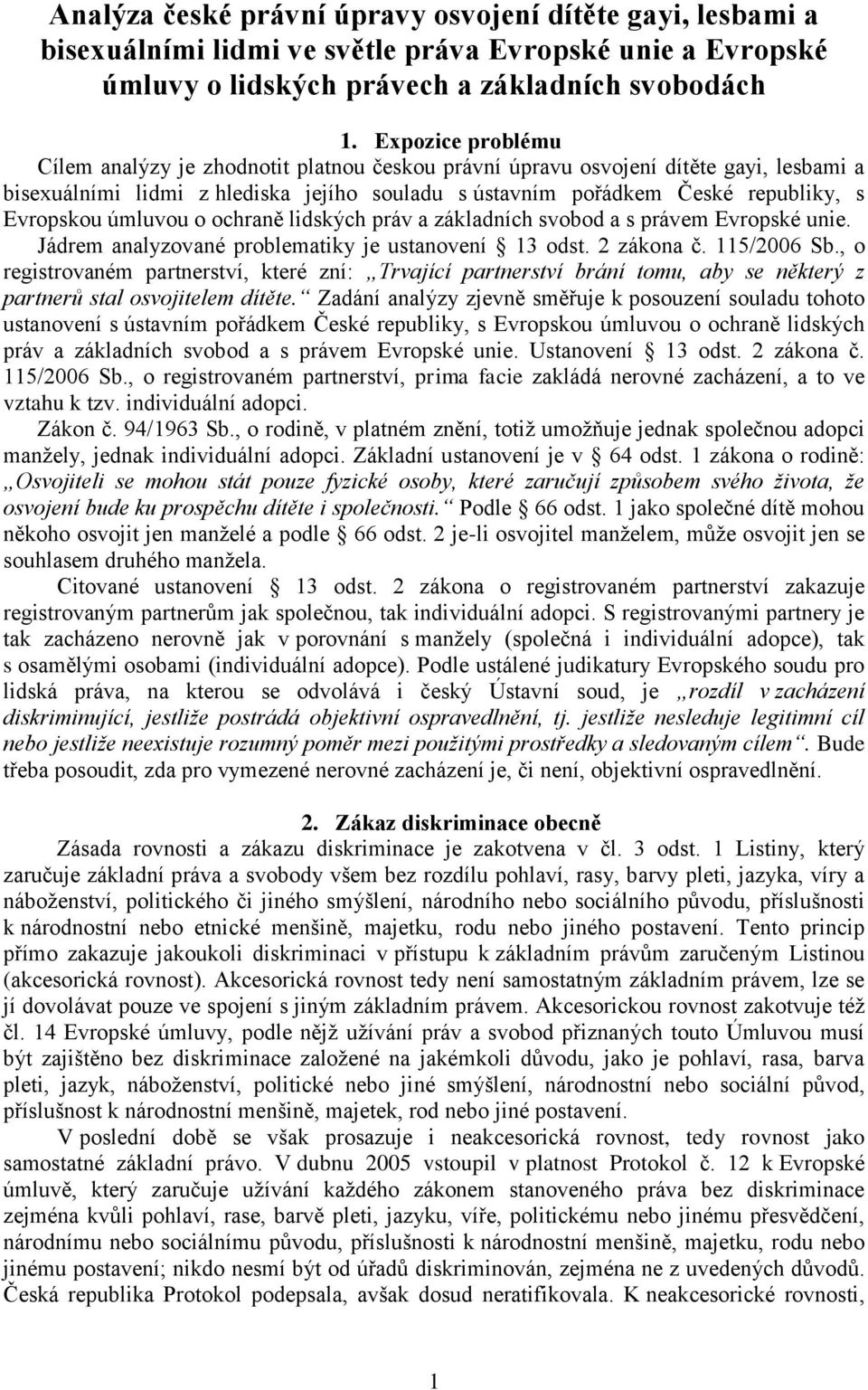 úmluvou o ochraně lidských práv a základních svobod a s právem Evropské unie. Jádrem analyzované problematiky je ustanovení 13 odst. 2 zákona č. 115/2006 Sb.