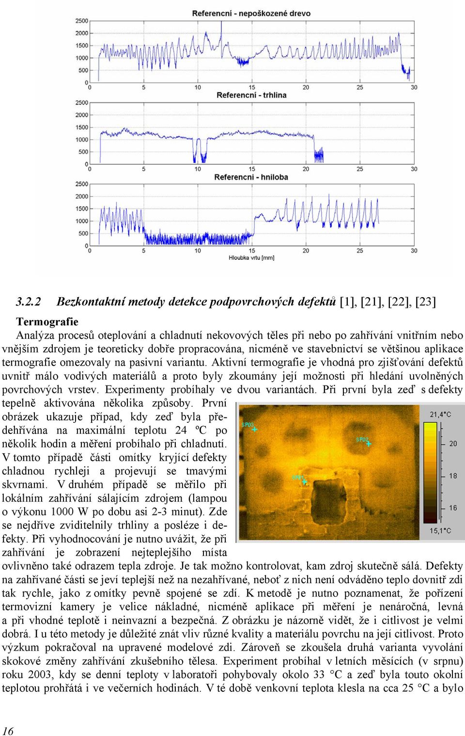 Aktivní termografie je vhodná pro zjišťování defektů uvnitř málo vodivých materiálů a proto byly zkoumány její možnosti při hledání uvolněných povrchových vrstev.