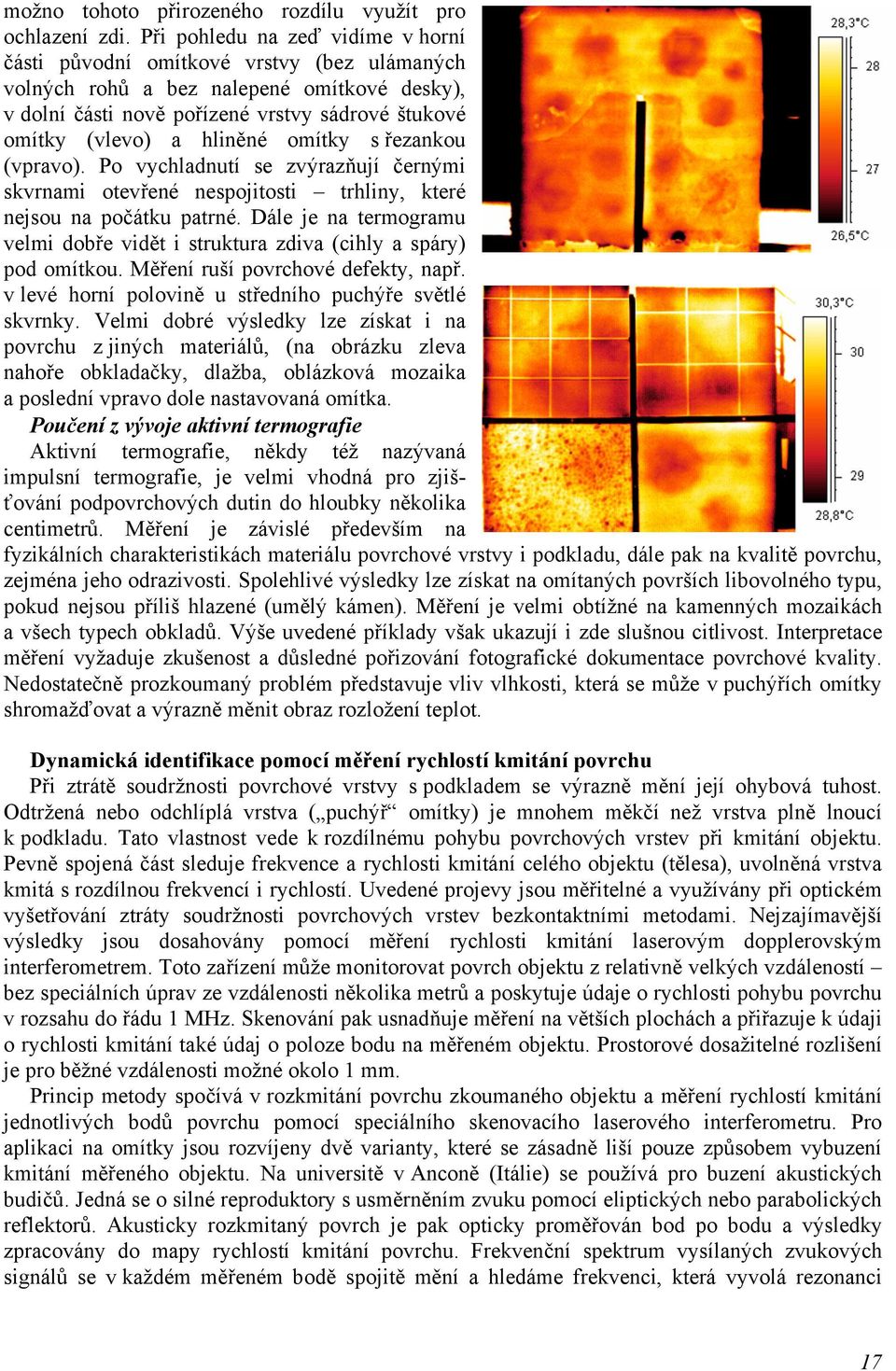 omítky s řezankou (vpravo). Po vychladnutí se zvýrazňují černými skvrnami otevřené nespojitosti trhliny, které nejsou na počátku patrné.