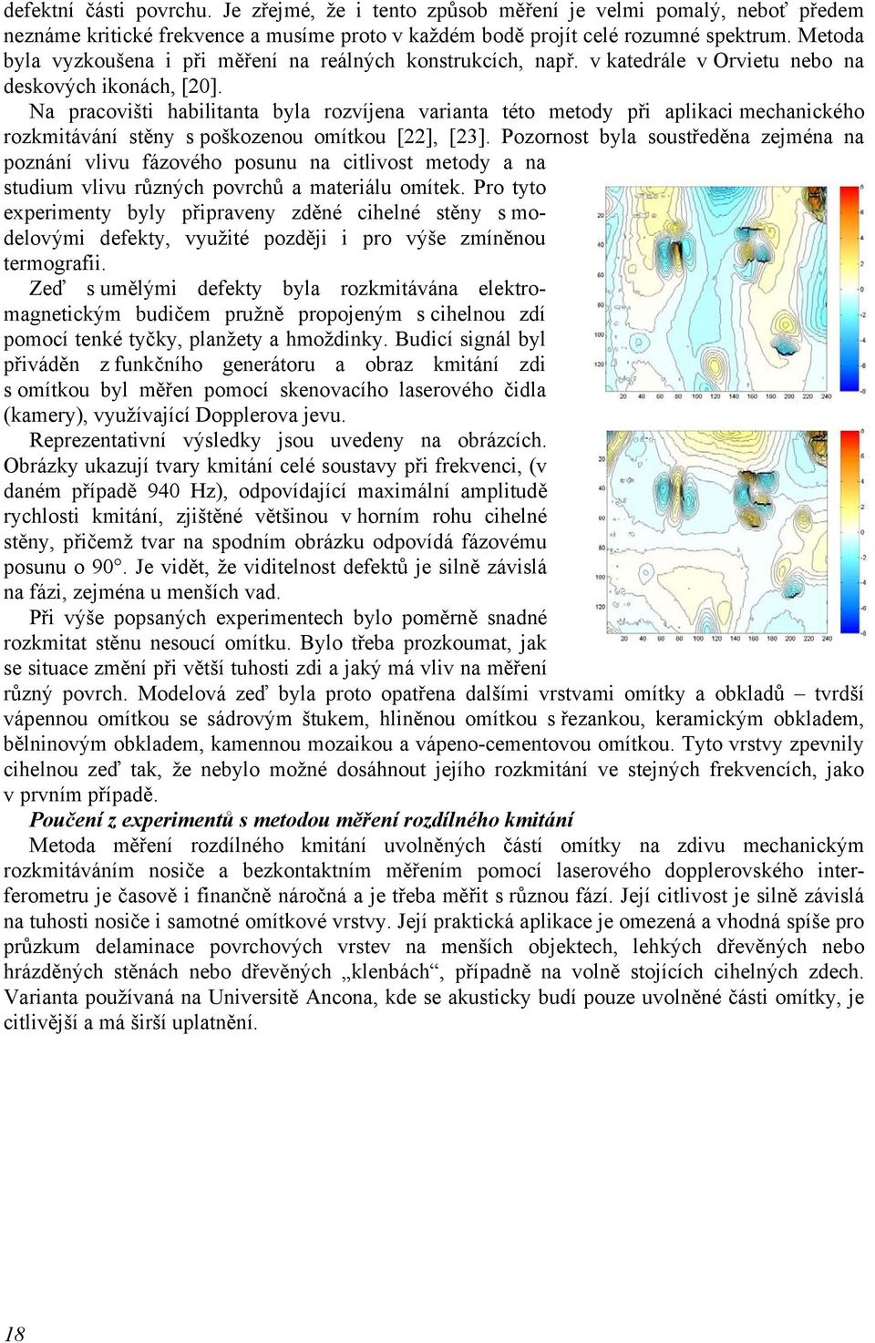 Na pracovišti habilitanta byla rozvíjena varianta této metody při aplikaci mechanického rozkmitávání stěny s poškozenou omítkou [22], [23].