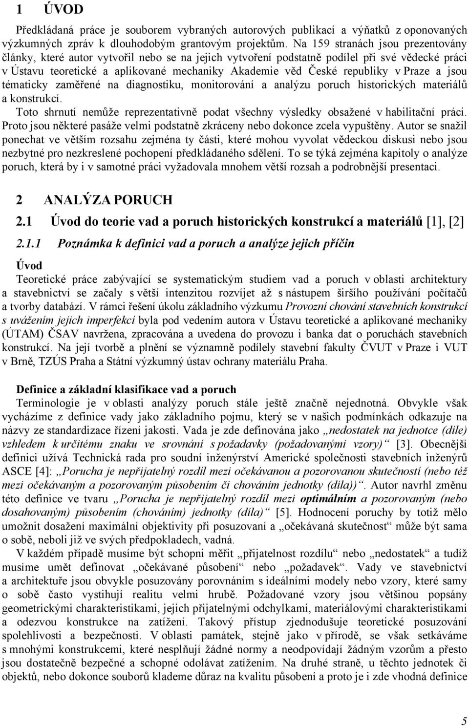 republiky v Praze a jsou tématicky zaměřené na diagnostiku, monitorování a analýzu poruch historických materiálů a konstrukcí.