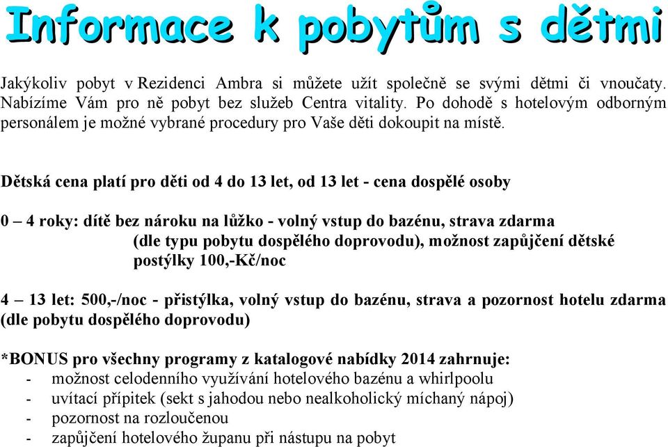 bazénu, strava zdarma (dle typu pobytu dospělého doprovodu), možnost zapůjčení dětské postýlky 00,-Kč/noc 4 3 let: 500,-/noc - přistýlka, volný vstup do bazénu, strava a pozornost hotelu zdarma (dle