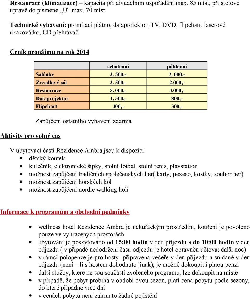 Flipchart 300,- 300,- Zapůjčení ostatního vybavení zdarma V ubytovací části Rezidence Ambra jsou k dispozici: dětský koutek kulečník, elektronické šipky, stolní fotbal, stolní tenis, playstation