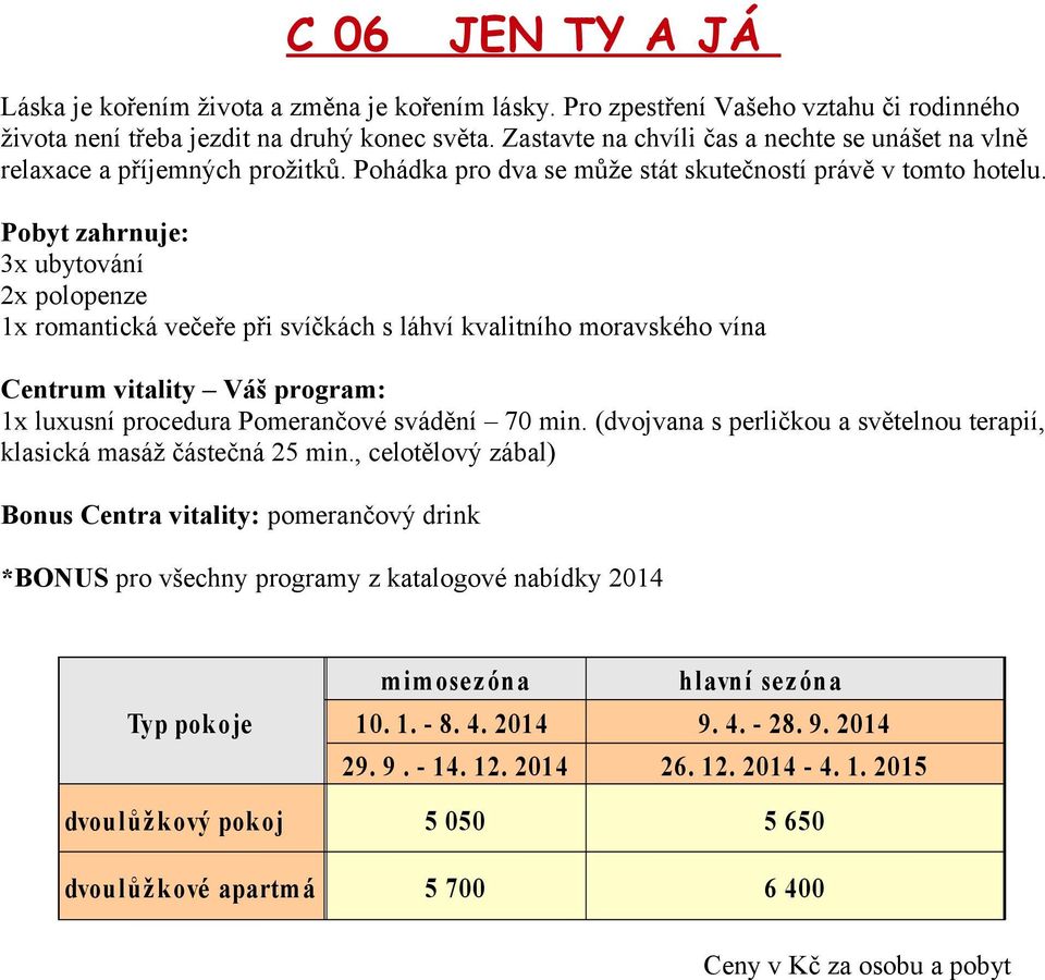 moravského vína Centrum vitality Váš program: $ x luxusní procedura Pomerančové # svádění 70 min (dvojvana s perličkou a světelnou terapií, klasická masáž částečná 25 min, celotělový zábal) z3 R$