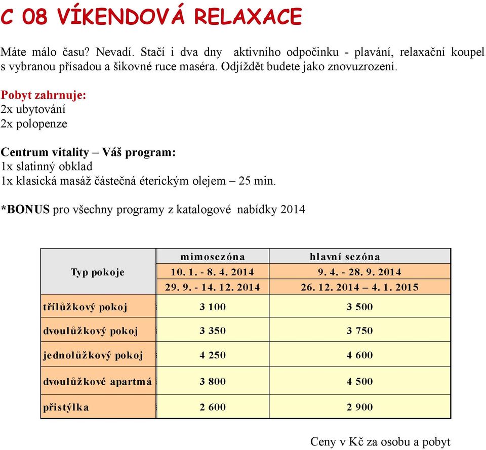 ubytování 2x polopenze Centrum vitality Váš program: x slatinný obklad x klasická masáž částečná éterickým 3 olejem 25 min z i 3 n í - hlavní sezóna s 2- mimosezóna Typ