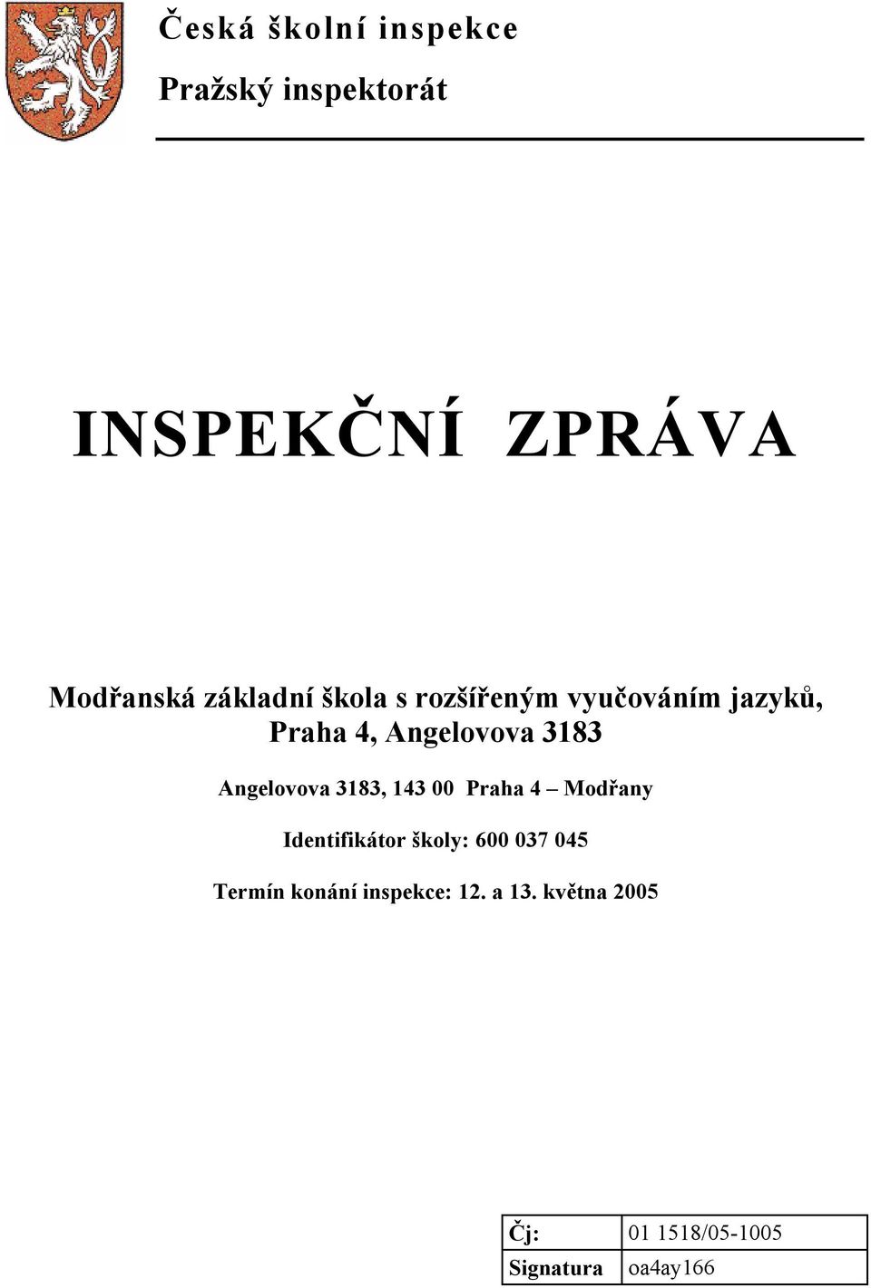 Angelovova 3183, 143 00 Praha 4 Modřany Identifikátor školy: 600 037 045