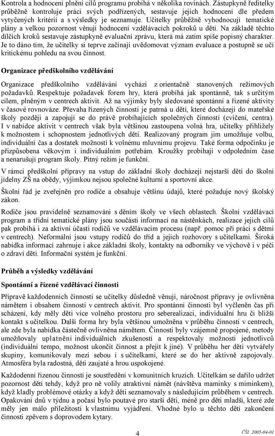 Učitelky průběžně vyhodnocují tematické plány a velkou pozornost věnují hodnocení vzdělávacích pokroků u dětí.