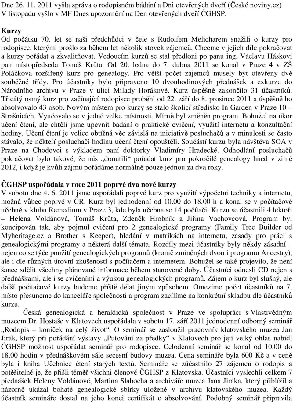 Vedoucím kurzů se stal předloni po panu ing. Václavu Háskovi pan místopředseda Tomáš Krůta. Od 20. ledna do 7. dubna 2011 se konal v Praze 4 v ZŠ Poláčkova rozšířený kurz pro genealogy.