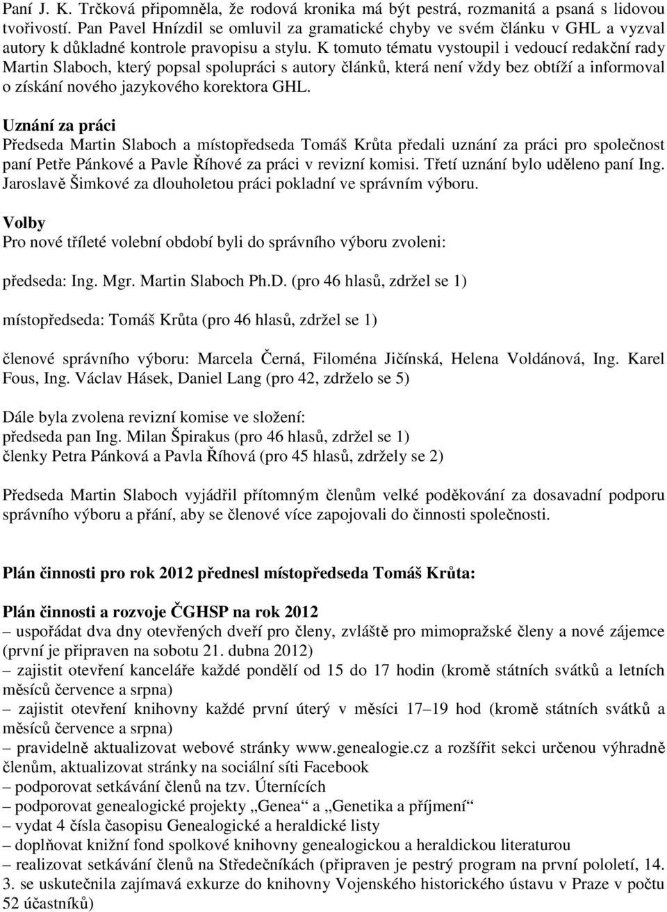 K tomuto tématu vystoupil i vedoucí redakční rady Martin Slaboch, který popsal spolupráci s autory článků, která není vždy bez obtíží a informoval o získání nového jazykového korektora GHL.