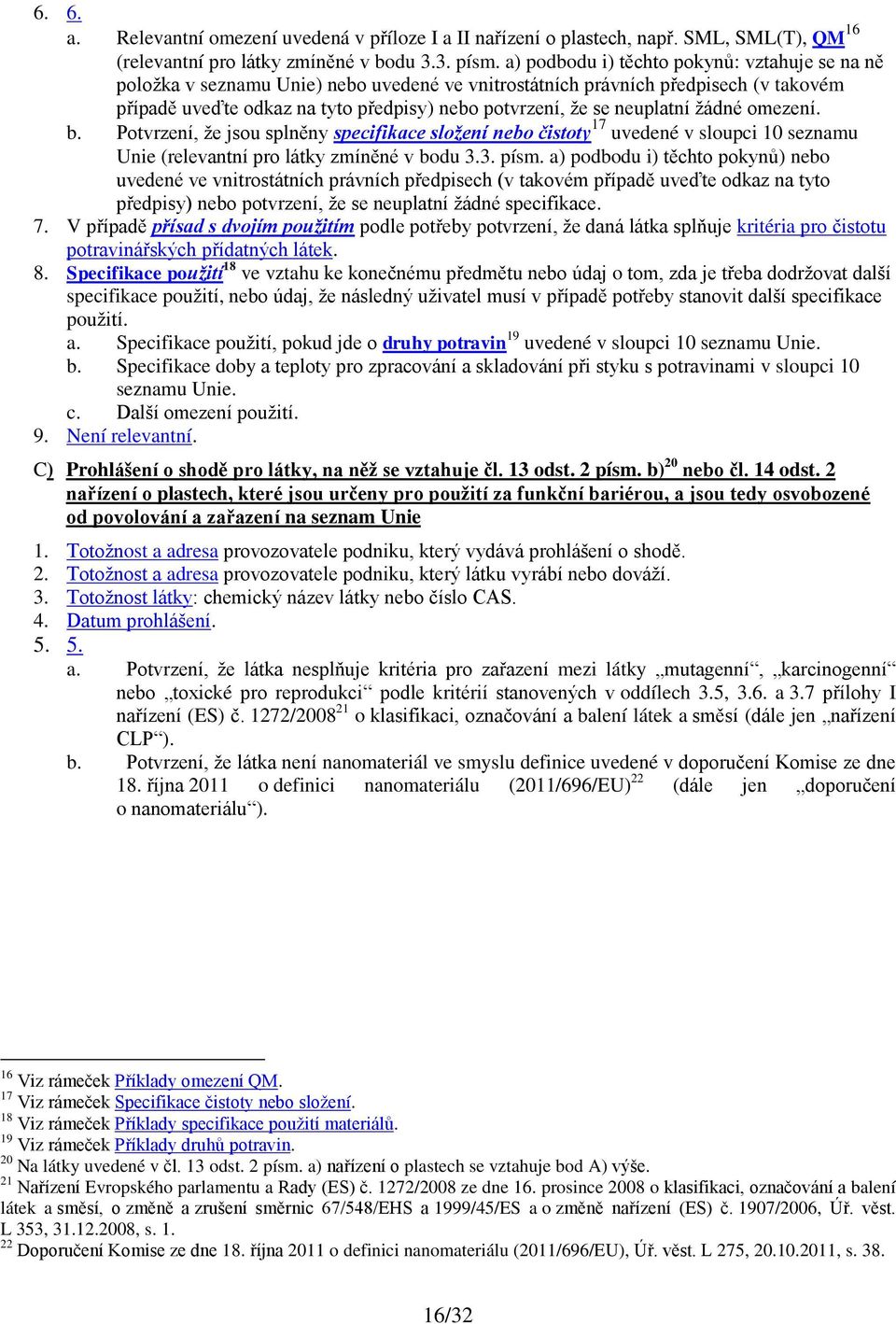 neuplatní žádné omezení. b. Potvrzení, že jsou splněny specifikace složení nebo čistoty 17 uvedené v sloupci 10 seznamu Unie (relevantní pro látky zmíněné v bodu 3.3. písm.