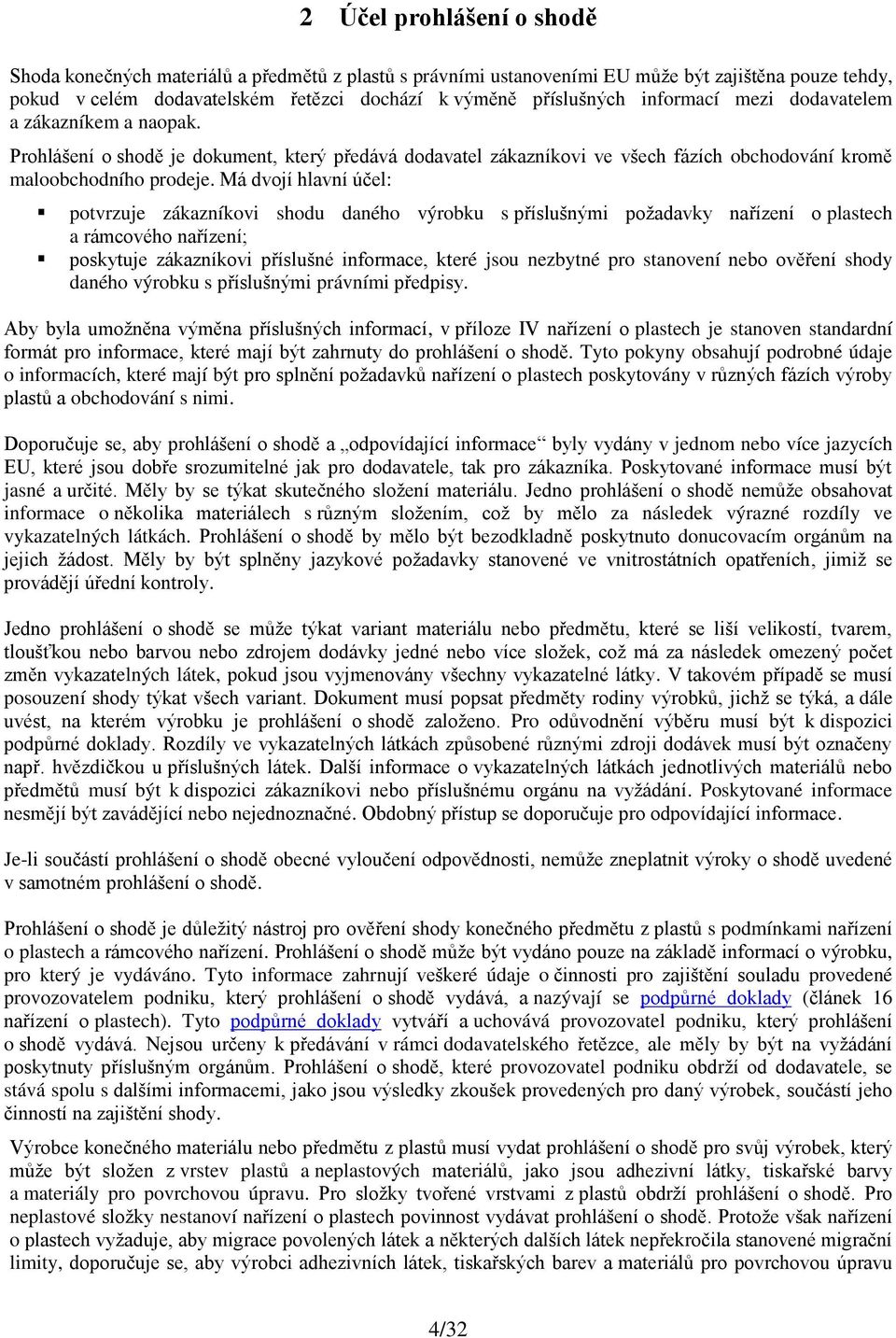 Má dvojí hlavní účel: potvrzuje zákazníkovi shodu daného výrobku s příslušnými požadavky nařízení o plastech a rámcového nařízení; poskytuje zákazníkovi příslušné informace, které jsou nezbytné pro