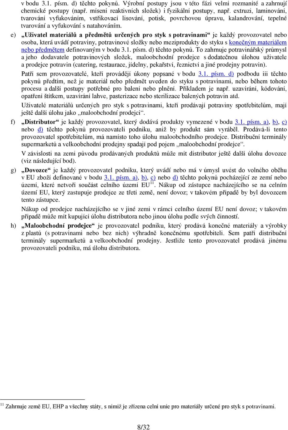 e) Uživatel materiálů a předmětů určených pro styk s potravinami je každý provozovatel nebo osoba, která uvádí potraviny, potravinové složky nebo meziprodukty do styku s konečným materiálem nebo