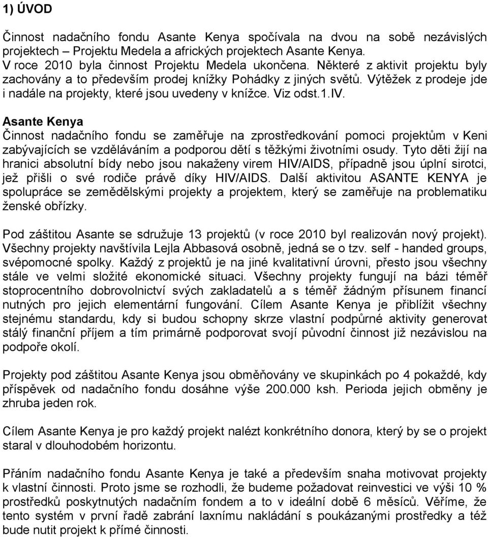 Tyto děti ţijí na hranici absolutní bídy nebo jsou nakaţeny virem HIV/AIDS, případně jsou úplní sirotci, jeţ přišli o své rodiče právě díky HIV/AIDS.