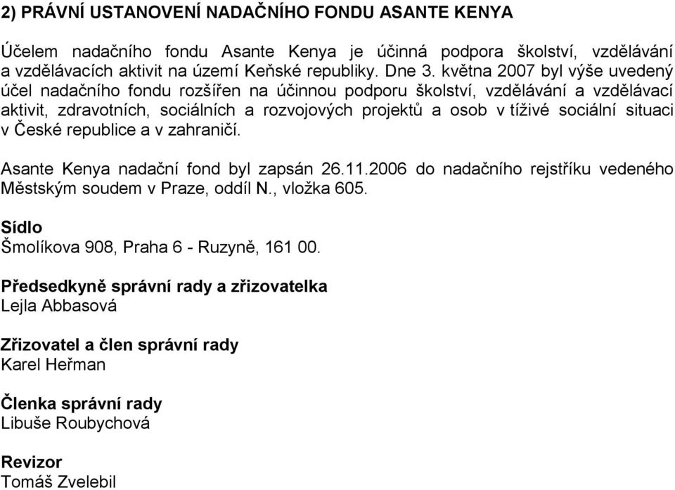 sociální situaci v České republice a v zahraničí. Asante Kenya nadační fond byl zapsán 26.11.2006 do nadačního rejstříku vedeného Městským soudem v Praze, oddíl N., vloţka 605.