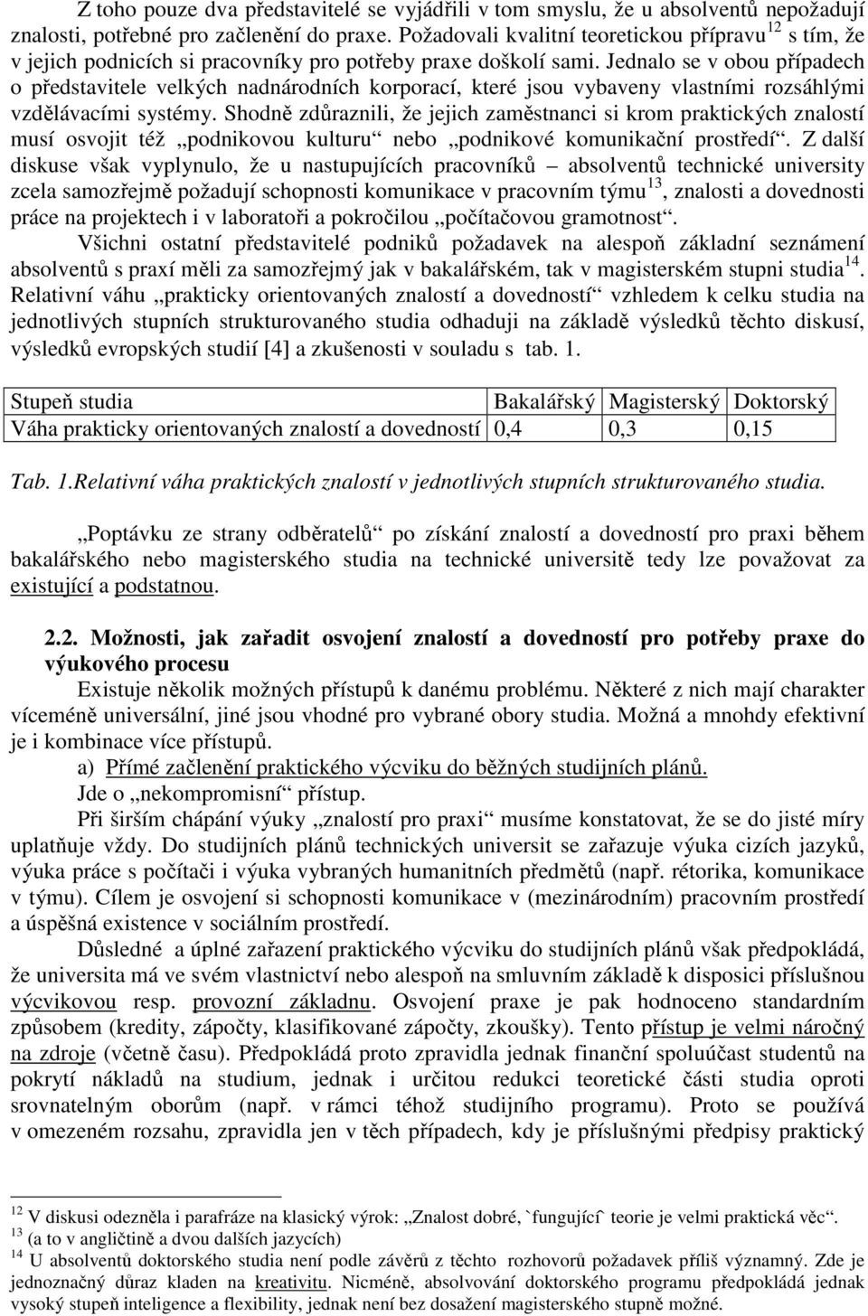 Jednalo se v obou případech o představitele velkých nadnárodních korporací, které jsou vybaveny vlastními rozsáhlými vzdělávacími systémy.