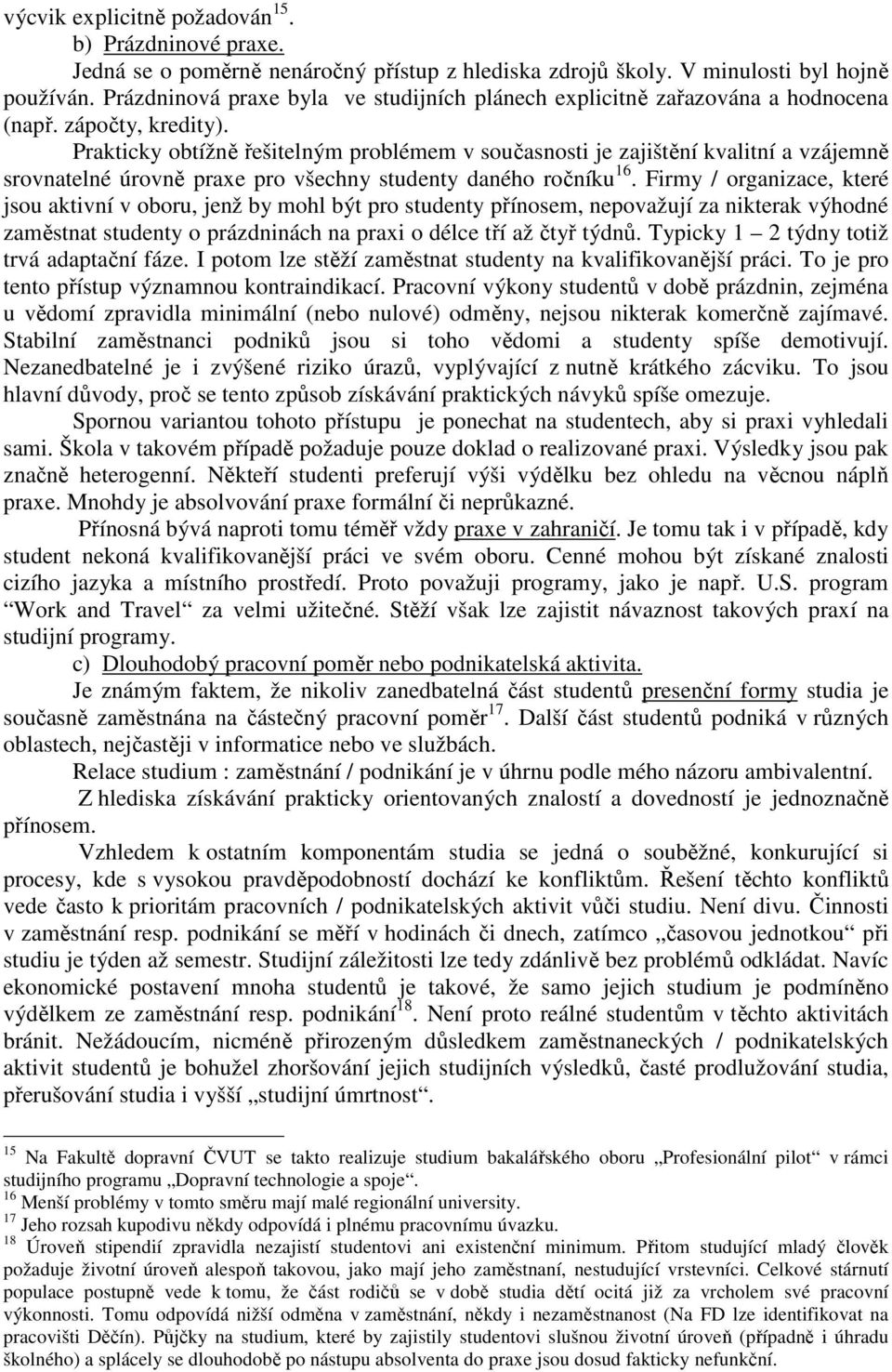 Prakticky obtížně řešitelným problémem v současnosti je zajištění kvalitní a vzájemně srovnatelné úrovně praxe pro všechny studenty daného ročníku 16.