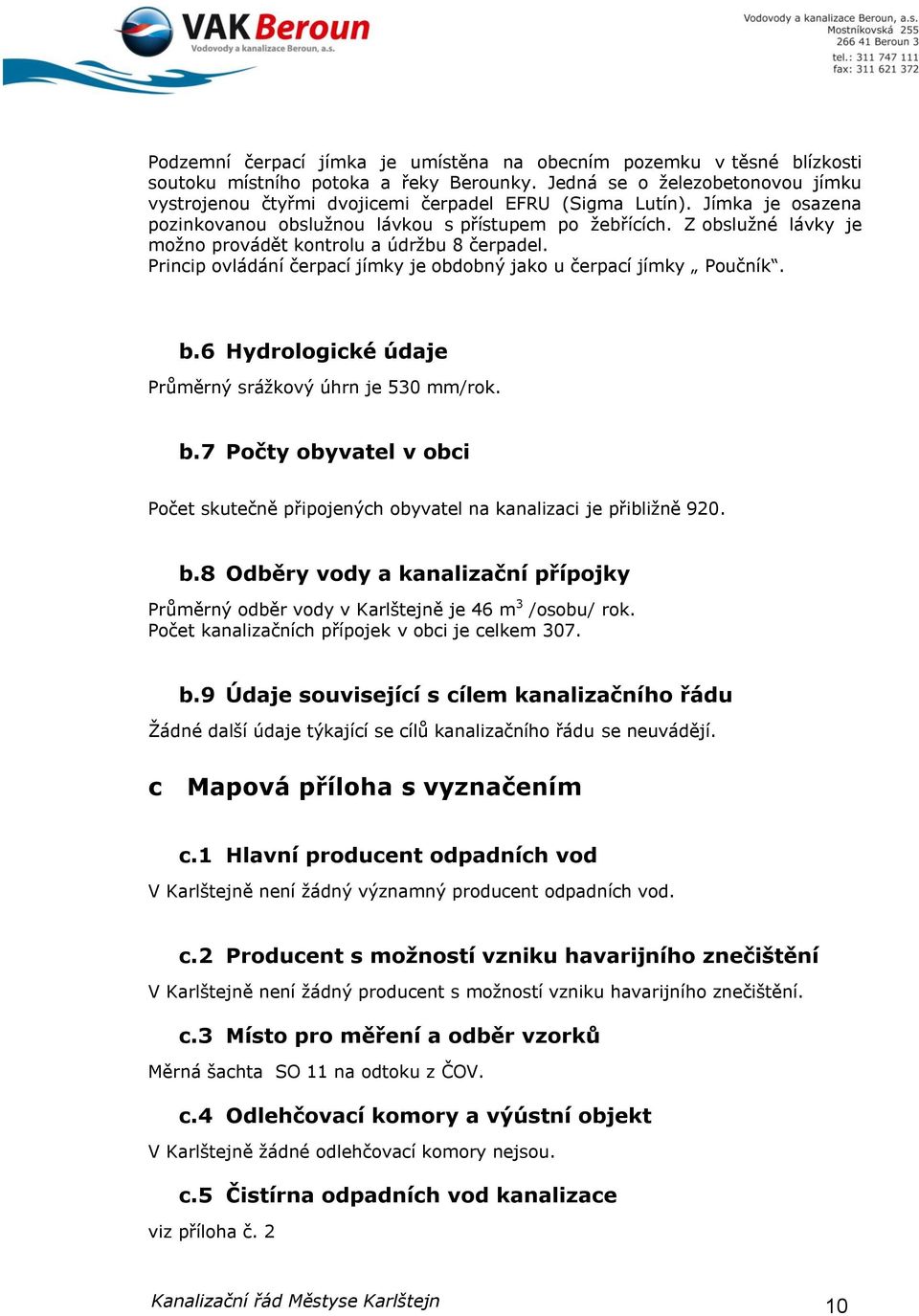 Z obslužné lávky je možno provádět kontrolu a údržbu 8 čerpadel. Princip ovládání čerpací jímky je obdobný jako u čerpací jímky Poučník. b.