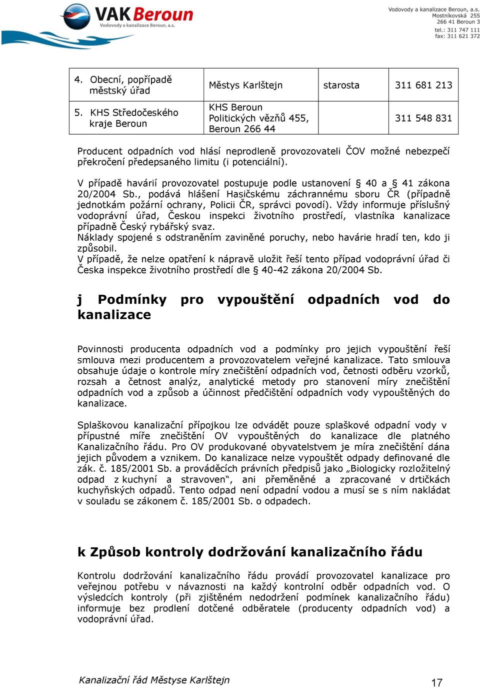 potenciální). V případě havárií provozovatel postupuje podle ustanovení 40 a 41 zákona 20/2004 Sb.