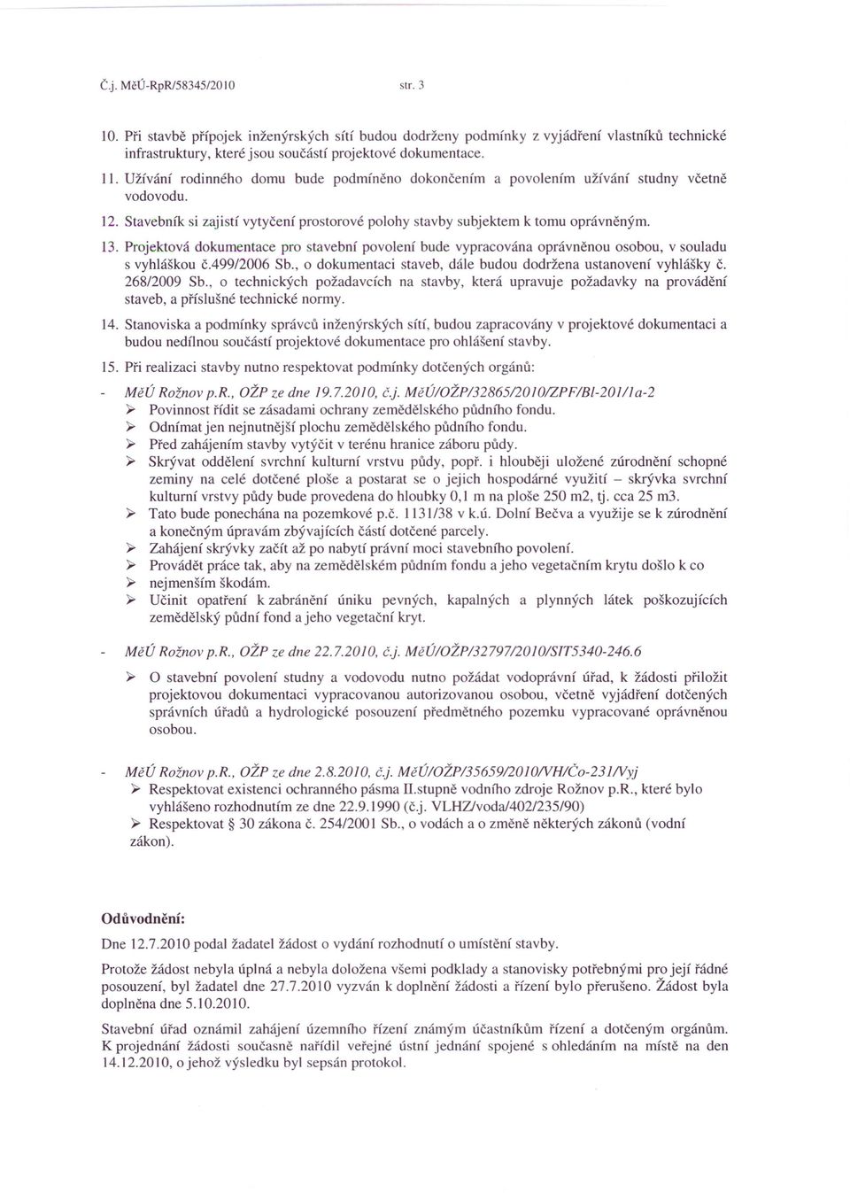 Projektová dokumentace pro stavební povolení bude vypracována oprávněnou osobou, v souladu s vyhláškou č.49912006 Sb., o dokumentaci staveb, dále budou dodržena ustanovení vyhlášky č. 26812009 Sb.