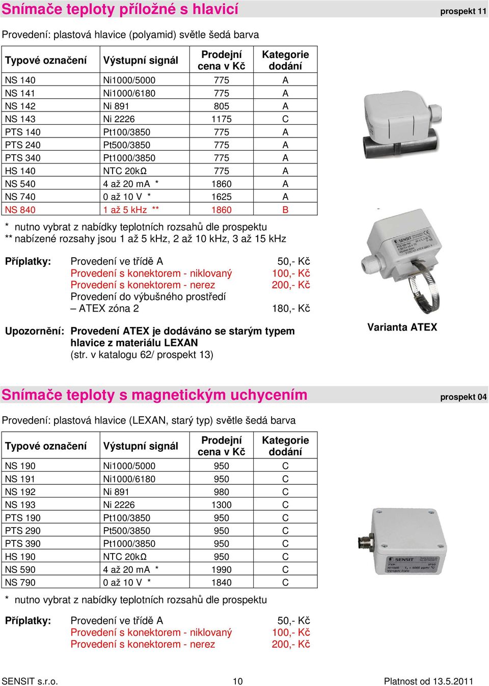 teplotních rozsahů dle prospektu ** nabízené rozsahy jsou 1 až 5 khz, 2 až 10 khz, 3 až 15 khz Příplatky: Provedení ve třídě A 50,- Kč Provedení s konektorem - niklovaný 100,- Kč Provedení s