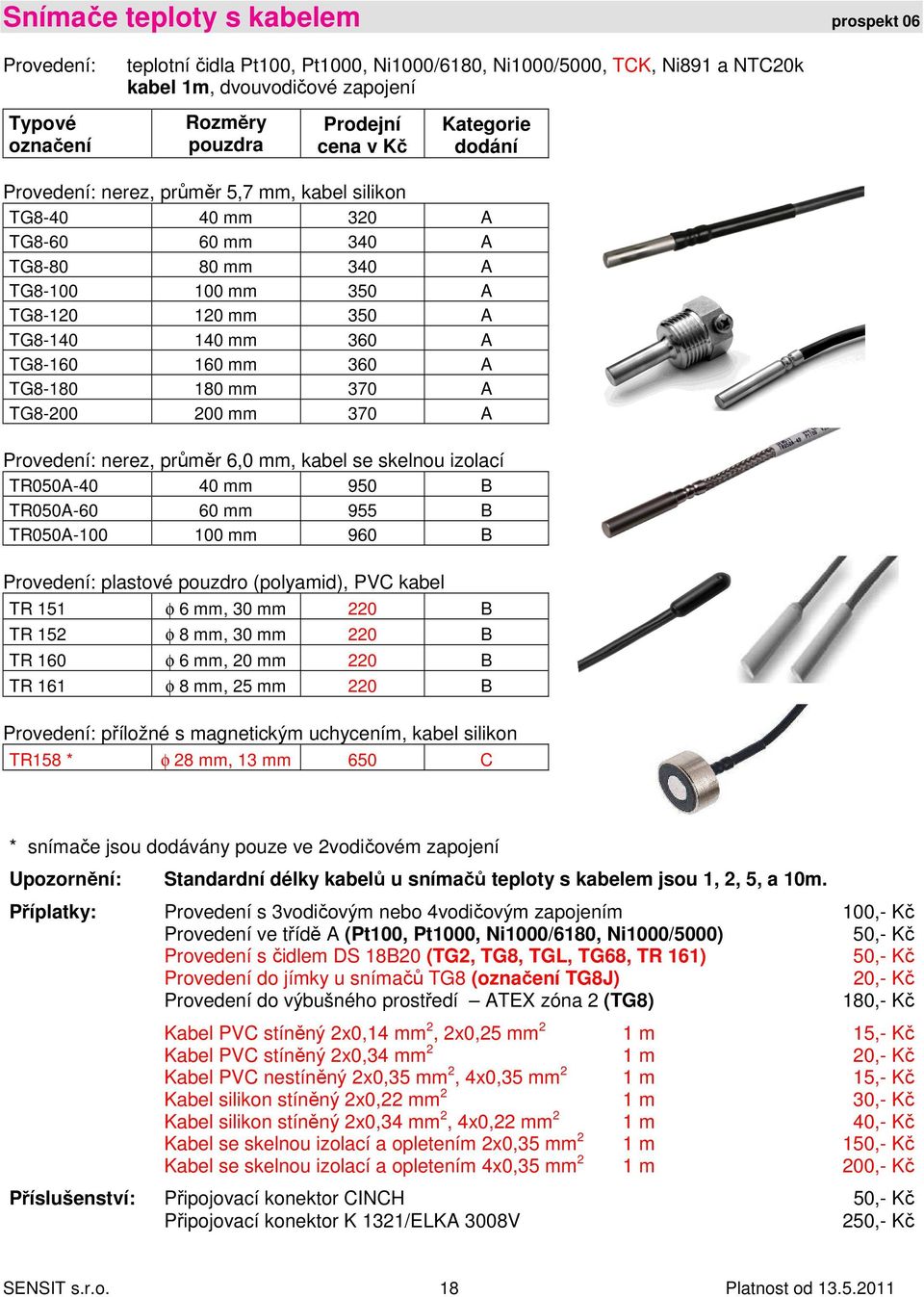 370 A Provedení: nerez, průměr 6,0 mm, kabel se skelnou izolací TR050A-40 40 mm 950 B TR050A-60 60 mm 955 B TR050A-100 100 mm 960 B Provedení: plastové pouzdro (polyamid), PVC kabel TR 151 φ 6 mm, 30