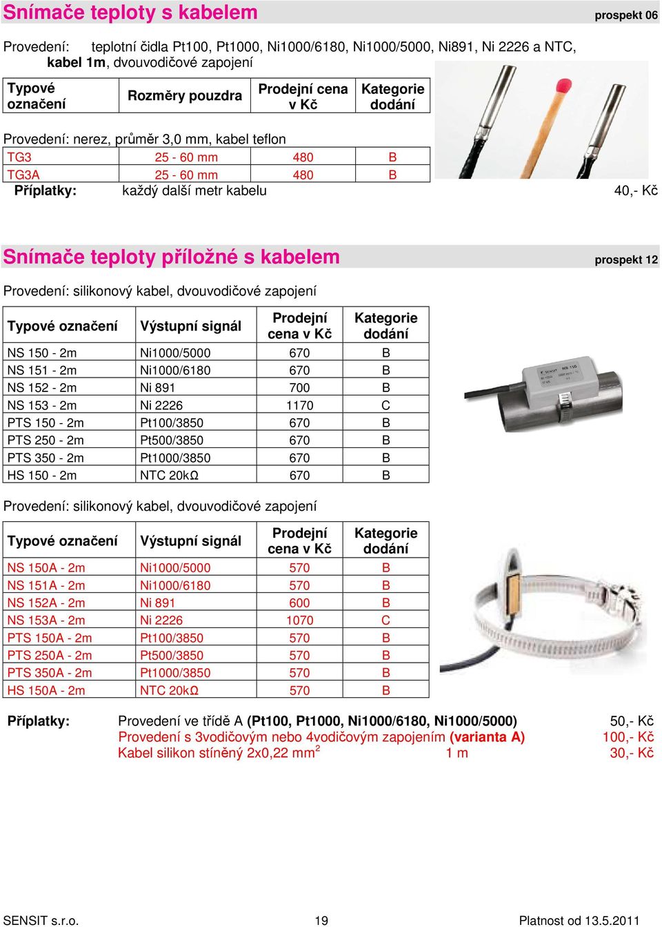 dvouvodičové zapojení NS 150-2m Ni1000/5000 670 B NS 151-2m Ni1000/6180 670 B NS 152-2m Ni 891 700 B NS 153-2m Ni 2226 1170 C PTS 150-2m Pt100/3850 670 B PTS 250-2m Pt500/3850 670 B PTS 350-2m