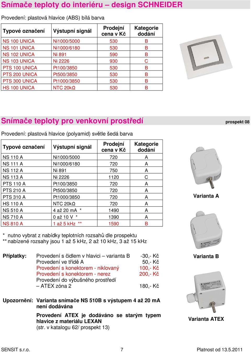 hlavice (polyamid) světle šedá barva NS 110 A Ni1000/5000 720 A NS 111 A Ni1000/6180 720 A NS 112 A Ni 891 750 A NS 113 A Ni 2226 1120 C PTS 110 A Pt100/3850 720 A PTS 210 A Pt500/3850 720 A PTS 310