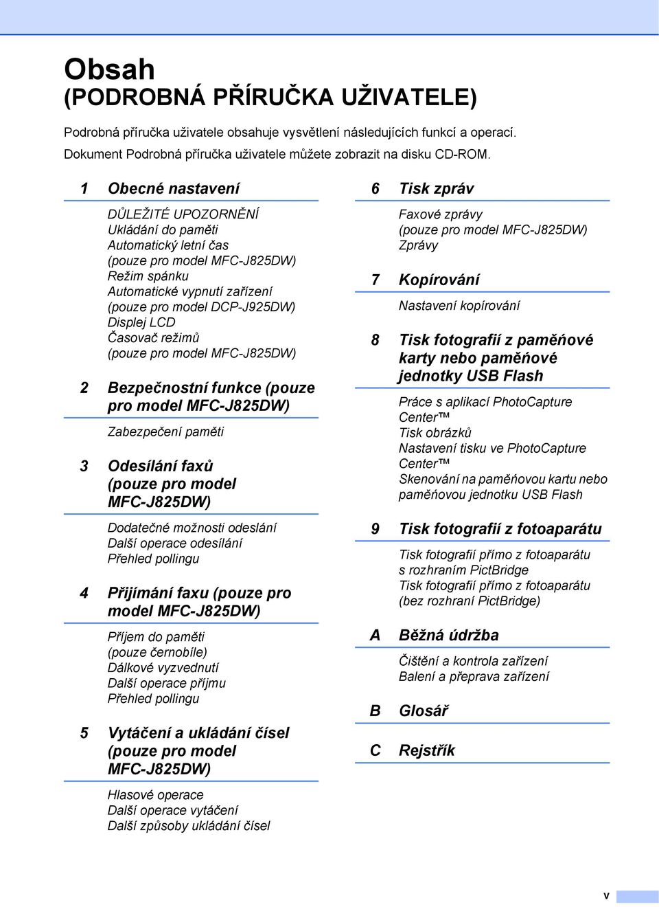 režimů (pouze pro model MFC-J825DW) 2 Bezpečnostní funkce (pouze pro model MFC-J825DW) Zabezpečení paměti 3 Odesílání faxů (pouze pro model MFC-J825DW) Dodatečné možnosti odeslání Další operace