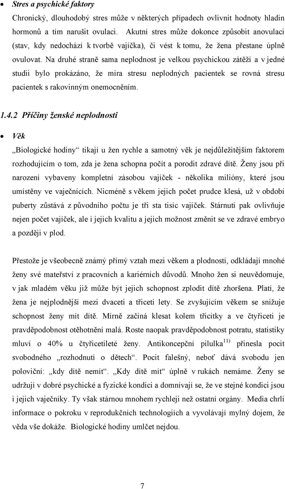 Na druhé straně sama neplodnost je velkou psychickou zátěží a v jedné studii bylo prokázáno, že míra stresu neplodných pacientek se rovná stresu pacientek s rakovinným onemocněním. 1.4.