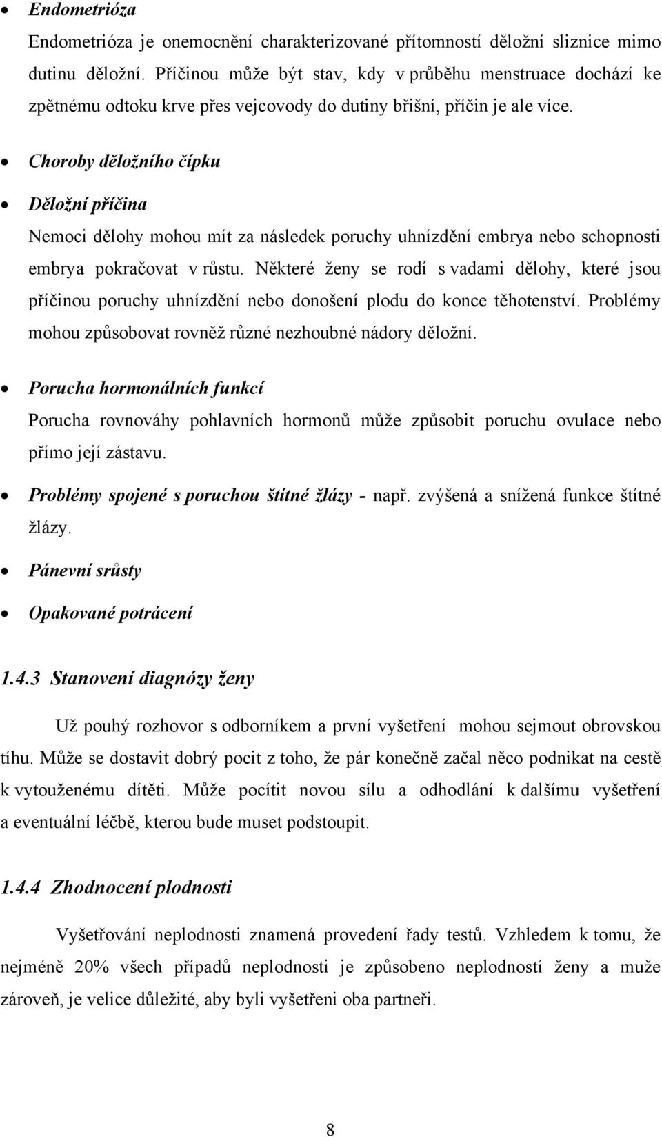 Choroby děložního čípku Děložní příčina Nemoci dělohy mohou mít za následek poruchy uhnízdění embrya nebo schopnosti embrya pokračovat v růstu.