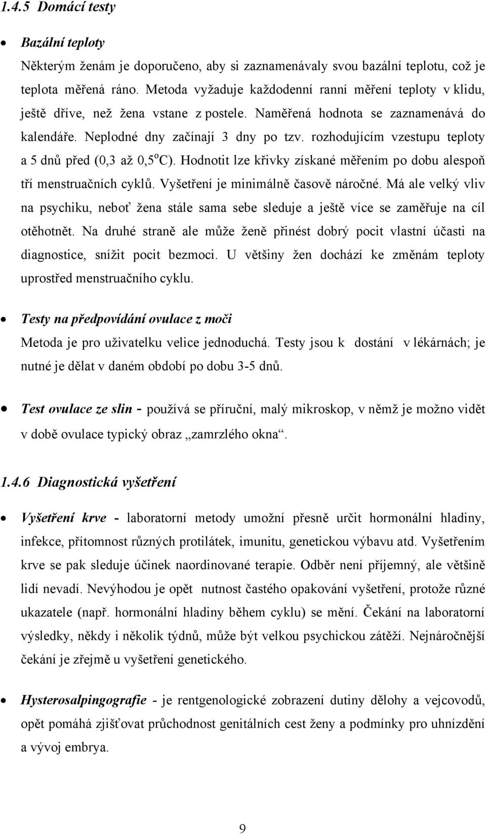 rozhodujícím vzestupu teploty a 5 dnů před (0,3 až 0,5 o C). Hodnotit lze křivky získané měřením po dobu alespoň tří menstruačních cyklů. Vyšetření je minimálně časově náročné.